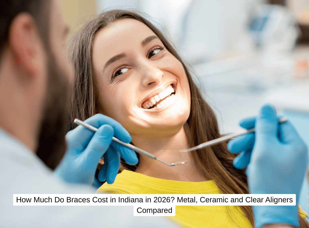 How Much Do Braces Cost in Indiana in 2026 Metal, Ceramic and Clear Aligners Compared